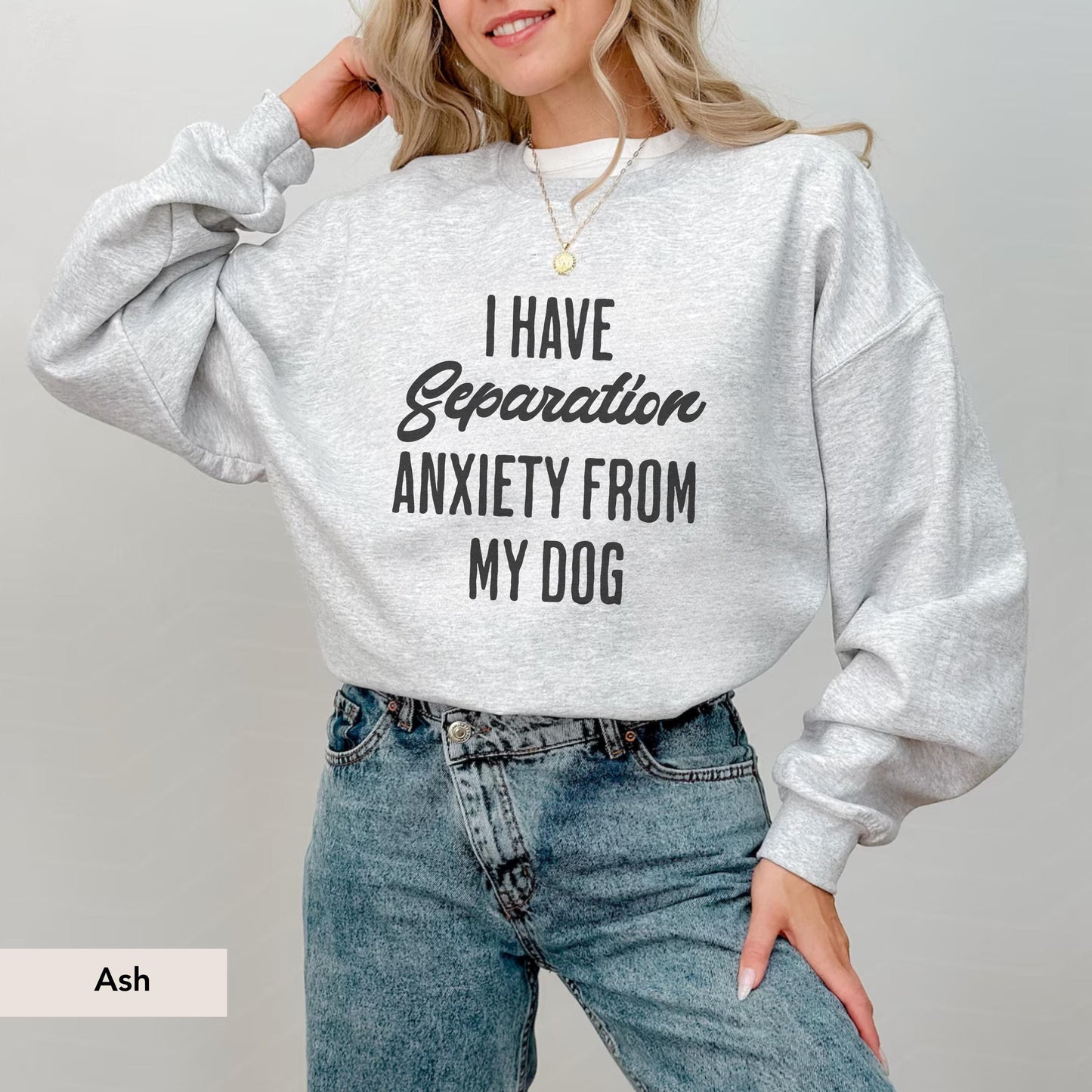 I have separation anxiety from my dog Sweatshirt, Dog Mom Gift, Dog Lover Sweater, Funny Dog Sweatshirt, Dog Owner Sweatshirt, Dog mama Gift