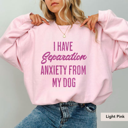 I have separation anxiety from my dog Sweatshirt, Dog Mom Gift, Dog Lover Sweater, Funny Dog Sweatshirt, Dog Owner Sweatshirt, Dog mama Gift