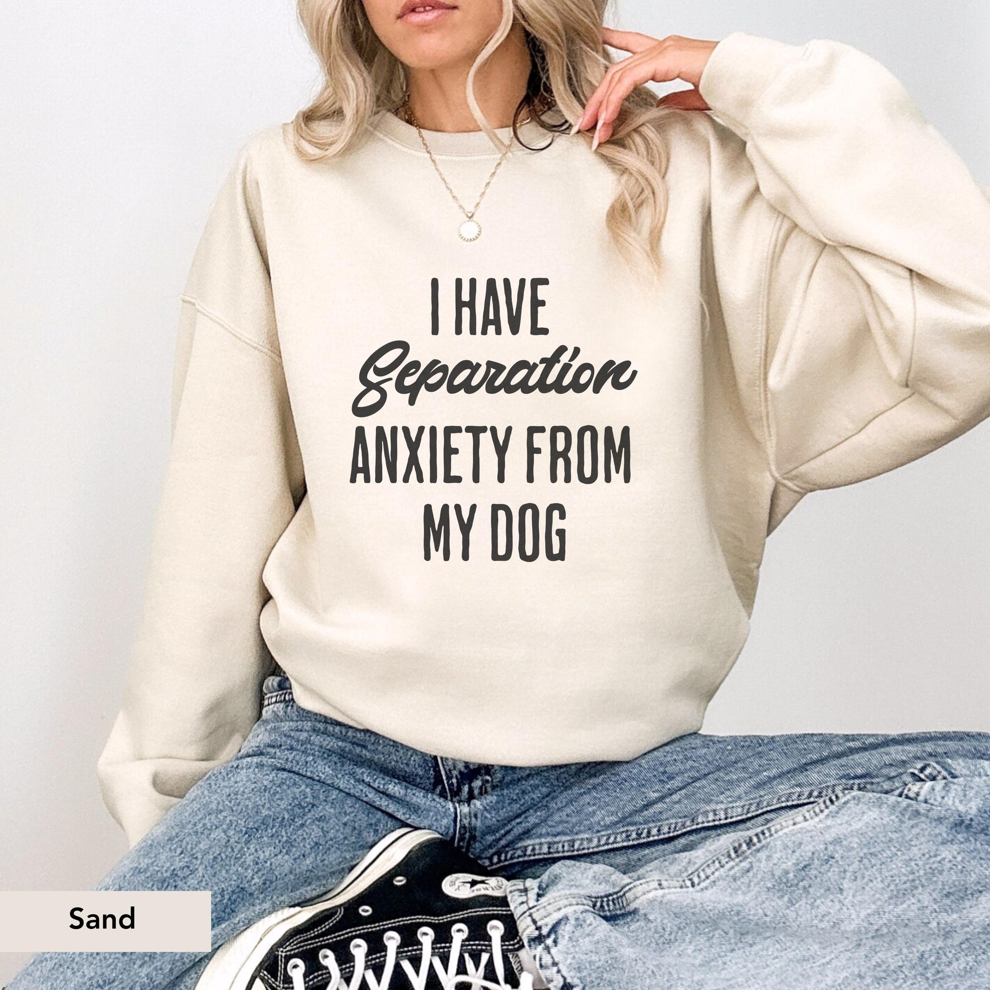 I have separation anxiety from my dog Sweatshirt, Dog Mom Gift, Dog Lover Sweater, Funny Dog Sweatshirt, Dog Owner Sweatshirt, Dog mama Gift